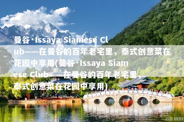 曼谷·Issaya Siamese Club——在曼谷的百年老宅里，泰式创意菜在花园中享用(曼谷·Issaya Siamese Club——在曼谷的百年老宅里，泰式创意菜在花园中享用)