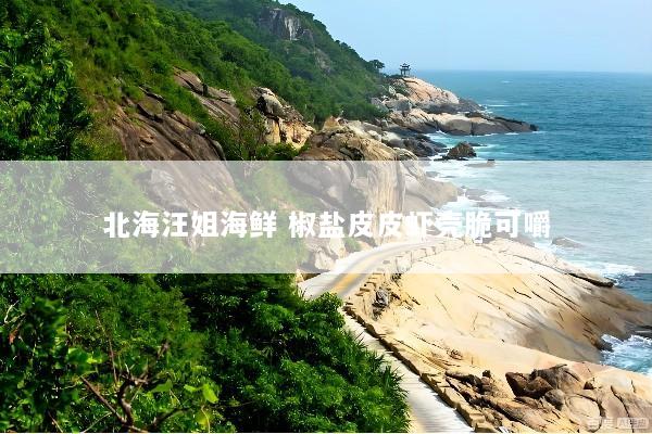 北海汪姐海鲜 椒盐皮皮虾壳脆可嚼