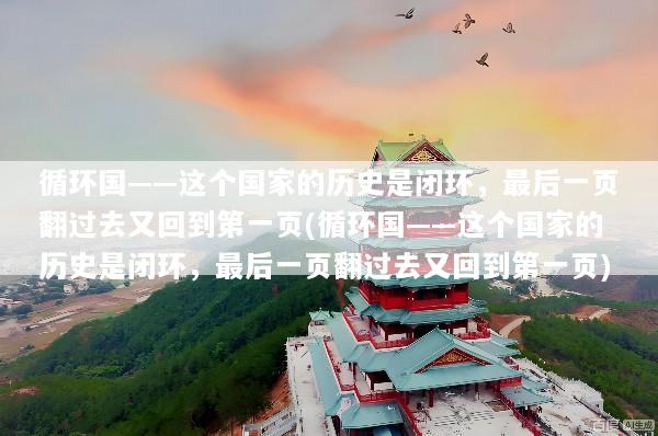 循环国——这个国家的历史是闭环，最后一页翻过去又回到第一页(循环国——这个国家的历史是闭环，最后一页翻过去又回到第一页)