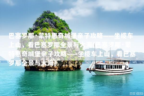巴塞罗那·蒙特惠奇城堡亲子攻略——坐缆车上山，看巴塞罗那全景与大海(巴塞罗那·蒙特惠奇城堡亲子攻略——坐缆车上山，看巴塞罗那全景与大海)