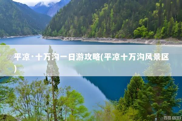 平凉·十万沟一日游攻略(平凉十万沟风景区)