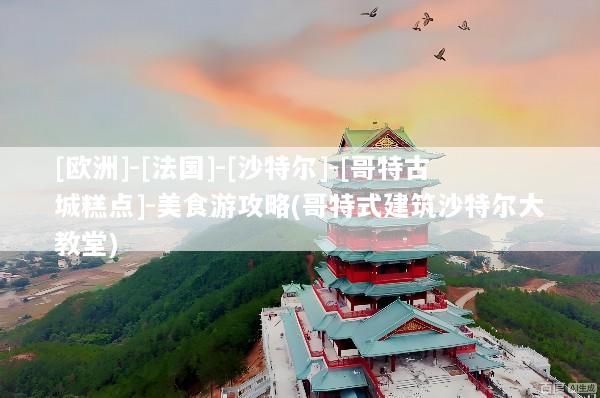 [欧洲]-[法国]-[沙特尔]-[哥特古城糕点]-美食游攻略(哥特式建筑沙特尔大教堂)