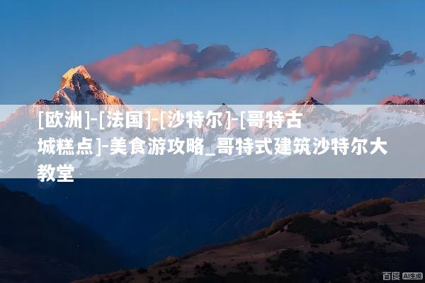 [欧洲]-[法国]-[沙特尔]-[哥特古城糕点]-美食游攻略_哥特式建筑沙特尔大教堂