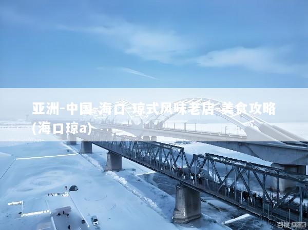 亚洲-中国-海口-琼式风味老店-美食攻略(海口琼a)